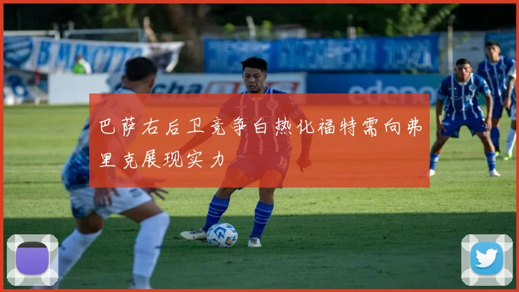 巴萨右后卫竞争白热化福特需向弗里克展现实力