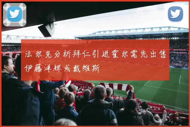 法尔克分析拜仁引进霍尔需先出售伊藤洋辉或戴维斯