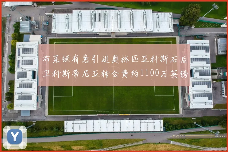 布莱顿有意引进奥林匹亚科斯右后卫科斯蒂尼亚转会费约1100万英镑